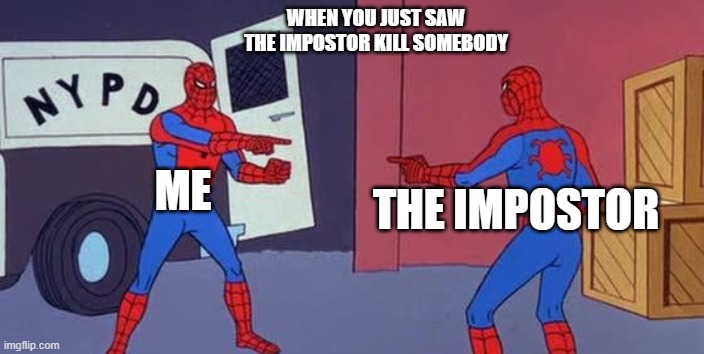 Spider Man Double |  WHEN YOU JUST SAW THE IMPOSTOR KILL SOMEBODY; THE IMPOSTOR; ME | image tagged in spider man double | made w/ Imgflip meme maker