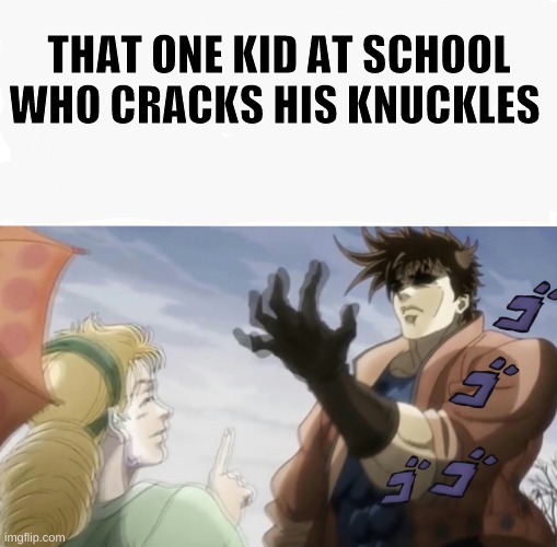 JoJo Clacky Fingers | THAT ONE KID AT SCHOOL WHO CRACKS HIS KNUCKLES | image tagged in jojo clacky fingers | made w/ Imgflip meme maker