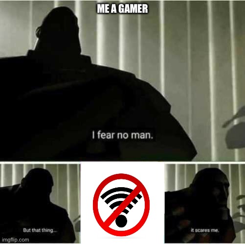I fear no man | ME A GAMER | image tagged in i fear no man | made w/ Imgflip meme maker