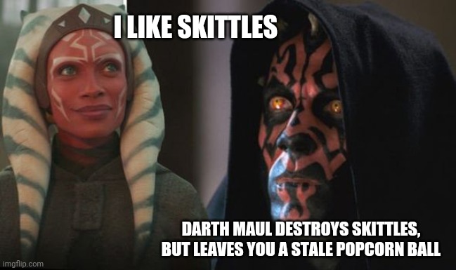 Darth Maul Detroys | I LIKE SKITTLES; DARTH MAUL DESTROYS SKITTLES, BUT LEAVES YOU A STALE POPCORN BALL | image tagged in darth maul detroys | made w/ Imgflip meme maker