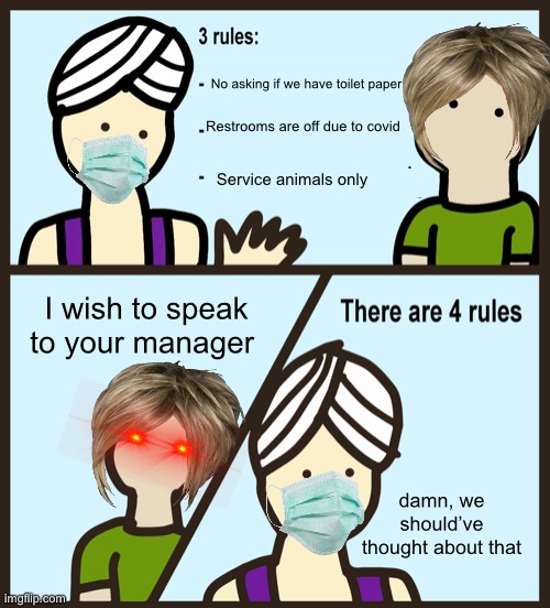 Rule 4: no asking for manager | No asking if we have toilet paper; Restrooms are off due to covid; Service animals only; I wish to speak to your manager; damn, we should’ve thought about that | image tagged in genie rules meme,funny memes,fun | made w/ Imgflip meme maker
