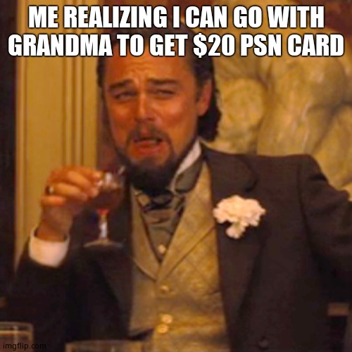 Laughing Leo | ME REALIZING I CAN GO WITH GRANDMA TO GET $20 PSN CARD | image tagged in memes,laughing leo | made w/ Imgflip meme maker