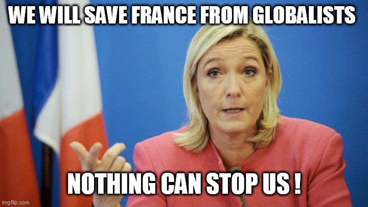 Marine le pen | WE WILL SAVE FRANCE FROM GLOBALISTS; NOTHING CAN STOP US ! | image tagged in marine le pen | made w/ Imgflip meme maker