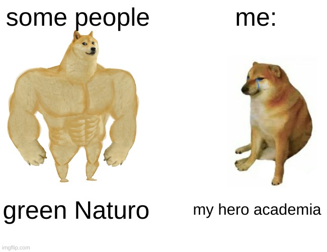 what do u call it? | some people; me:; green Naturo; my hero academia | image tagged in memes,buff doge vs cheems | made w/ Imgflip meme maker