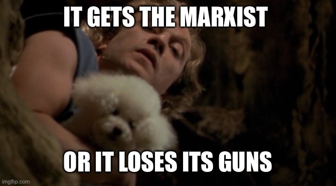 Silence of the lambs lotion | IT GETS THE MARXIST; OR IT LOSES ITS GUNS | image tagged in silence of the lambs lotion | made w/ Imgflip meme maker