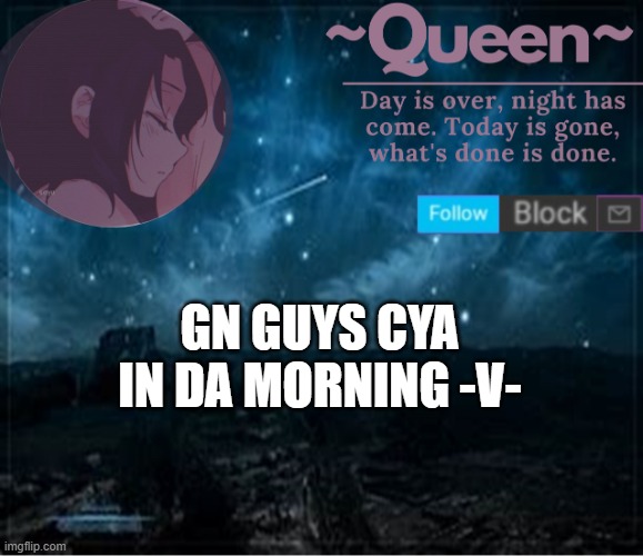 Queen's night template | GN GUYS CYA IN DA MORNING -V- | image tagged in queen | made w/ Imgflip meme maker