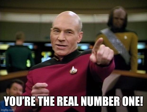 Picard | YOU’RE THE REAL NUMBER ONE! | image tagged in picard | made w/ Imgflip meme maker