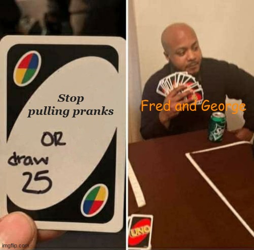 Uno draw 25 | Stop pulling pranks; Fred and George | image tagged in memes,uno draw 25 cards | made w/ Imgflip meme maker