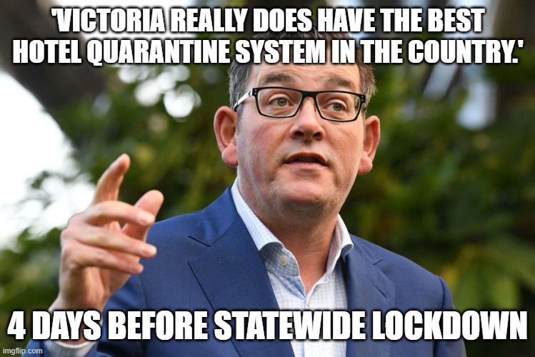 Dan Andrews Hilarious Claim | 'VICTORIA REALLY DOES HAVE THE BEST HOTEL QUARANTINE SYSTEM IN THE COUNTRY.'; 4 DAYS BEFORE STATEWIDE LOCKDOWN | image tagged in dan andrews | made w/ Imgflip meme maker