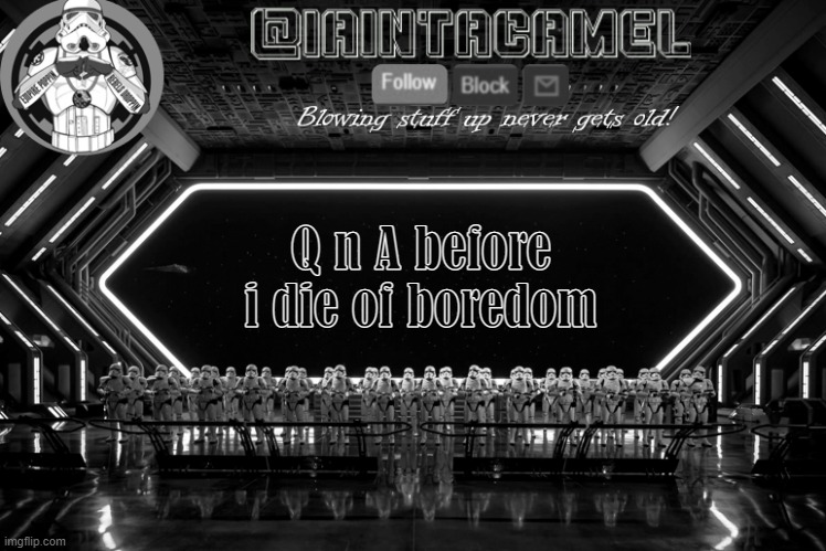 3 passes rest are honest answers blah blah ask whatever, idc | Q n A before i die of boredom | image tagged in iaintacamel | made w/ Imgflip meme maker