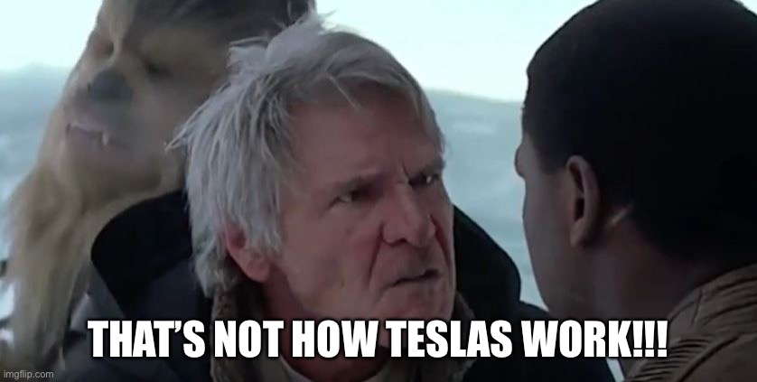 That's not how the force works  | THAT’S NOT HOW TESLAS WORK!!! | image tagged in that's not how the force works | made w/ Imgflip meme maker