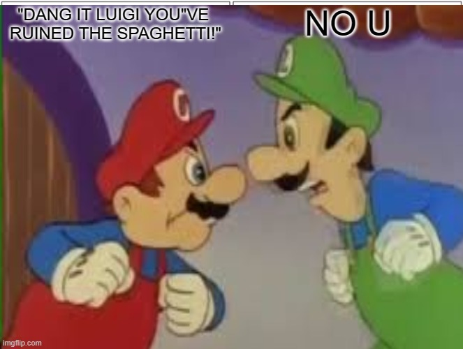 NO U | "DANG IT LUIGI YOU"VE 
RUINED THE SPAGHETTI!"; NO U | image tagged in funny,mario,spaghetti | made w/ Imgflip meme maker