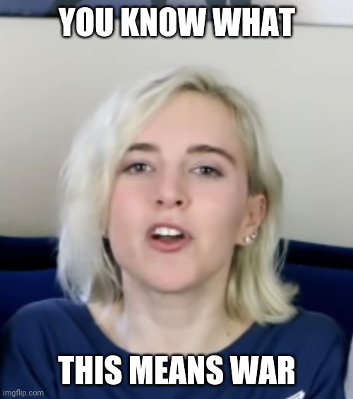 Savage Girl | YOU KNOW WHAT; THIS MEANS WAR | image tagged in savage girl | made w/ Imgflip meme maker