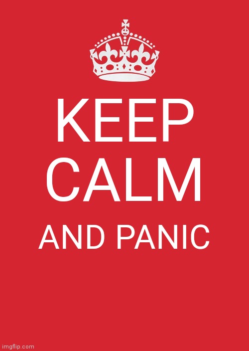 Keep Calm And Carry On Red | KEEP CALM; AND PANIC | image tagged in memes,keep calm and carry on red | made w/ Imgflip meme maker