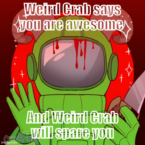 Jade among sus | Weird Crab says you are awesome; And Weird Crab will spare you | image tagged in jade among sus | made w/ Imgflip meme maker