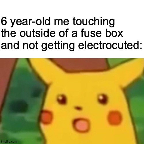 I Think You Don't Know What You're Saying | 6 year-old me touching the outside of a fuse box and not getting electrocuted:; https://www.youtube.com/watch?v=M6jUawWYzls | image tagged in memes,surprised pikachu,electricity,kids,be like | made w/ Imgflip meme maker