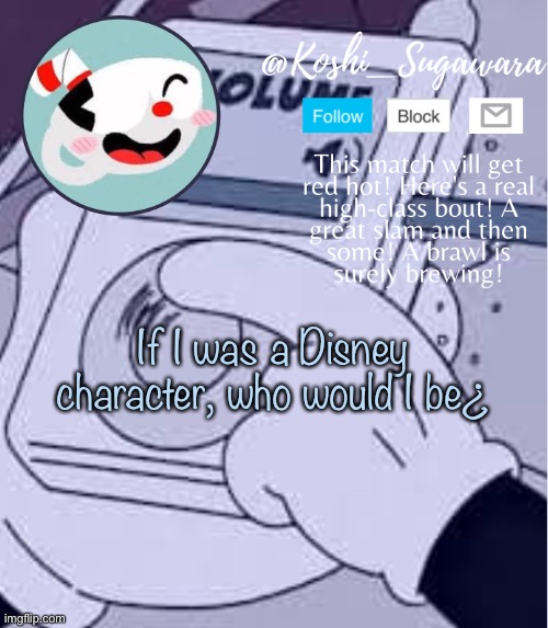 .-. | If I was a Disney character, who would I be¿ | image tagged in cuphead template,stahp | made w/ Imgflip meme maker