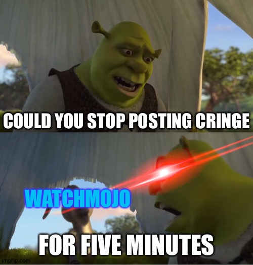 Shrek is against WatchMojo | COULD YOU STOP POSTING CRINGE; WATCHMOJO; FOR FIVE MINUTES | image tagged in shrek for five minutes | made w/ Imgflip meme maker