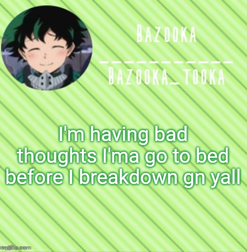 Night | I'm having bad thoughts I'ma go to bed before I breakdown gn yall | image tagged in bazooka's announcement template 3 | made w/ Imgflip meme maker