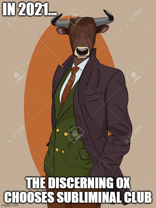 IN 2021... THE DISCERNING OX CHOOSES SUBLIMINAL CLUB | made w/ Imgflip meme maker