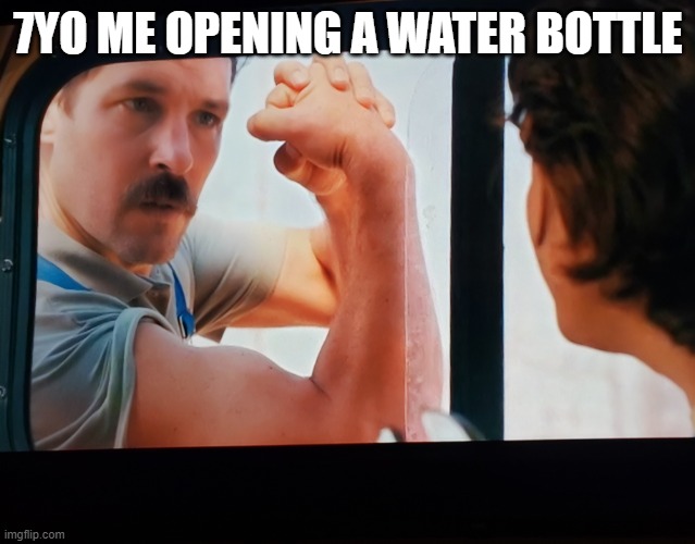 we all know the feeling | 7YO ME OPENING A WATER BOTTLE | image tagged in flex like this | made w/ Imgflip meme maker
