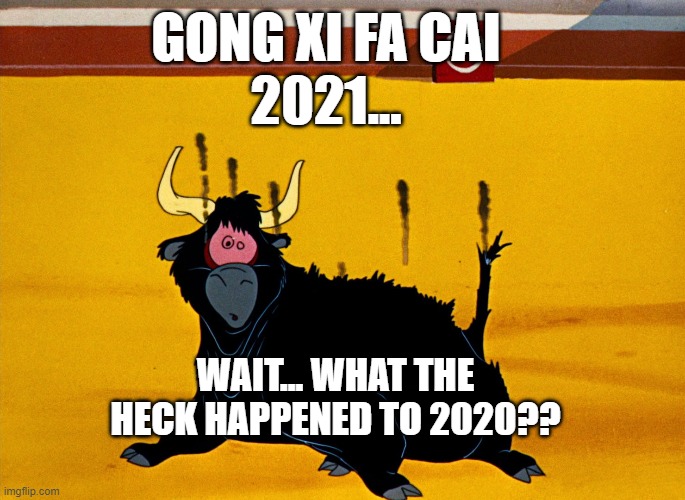 Gong Xi Fa Cai 2021 | GONG XI FA CAI
2021... WAIT... WHAT THE HECK HAPPENED TO 2020?? | image tagged in cny,chinese new year,gong xi fa cai,2021 | made w/ Imgflip meme maker