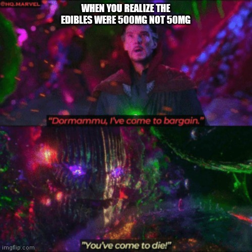 Dr. StrangeBuzz | WHEN YOU REALIZE THE EDIBLES WERE 500MG NOT 50MG | image tagged in too damn high,cannabis,weed,legalize weed,doctor strange,thc | made w/ Imgflip meme maker