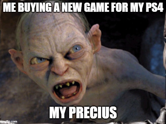 Gollum lord of the rings | ME BUYING A NEW GAME FOR MY PS4; MY PRECIUS | image tagged in gollum lord of the rings | made w/ Imgflip meme maker
