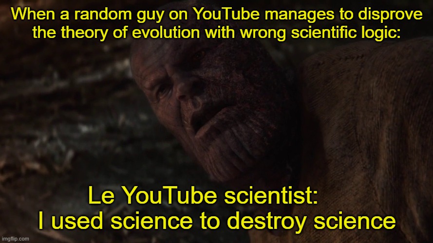i used the stones to destroy the stones | When a random guy on YouTube manages to disprove the theory of evolution with wrong scientific logic:; Le YouTube scientist:     I used science to destroy science | image tagged in i used the stones to destroy the stones | made w/ Imgflip meme maker