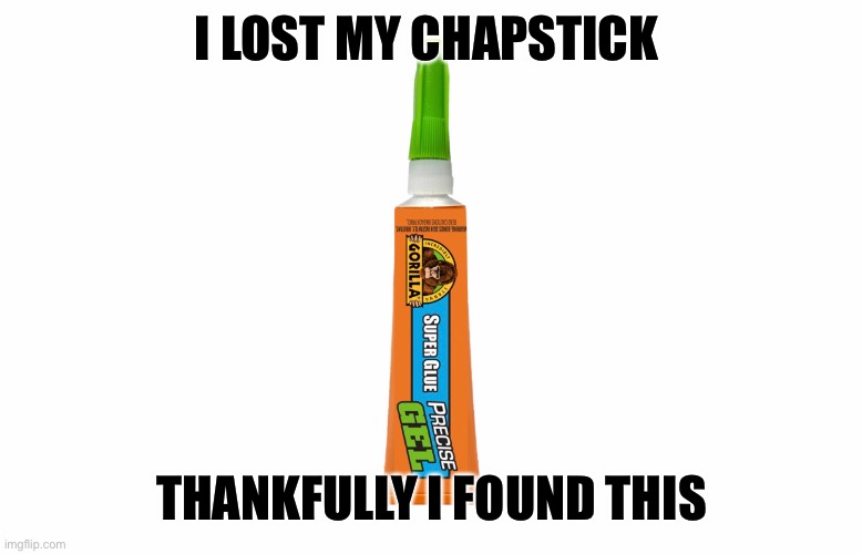 Glue | I LOST MY CHAPSTICK; THANKFULLY I FOUND THIS | image tagged in gorilla | made w/ Imgflip meme maker