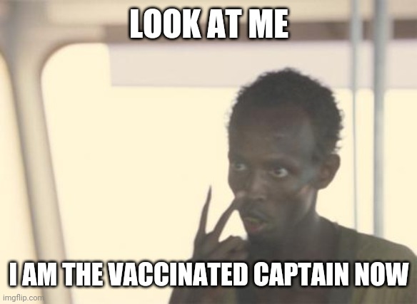Covid | LOOK AT ME; I AM THE VACCINATED CAPTAIN NOW | image tagged in memes,i'm the captain now,coronavirus,covid-19,vaccines,funny | made w/ Imgflip meme maker