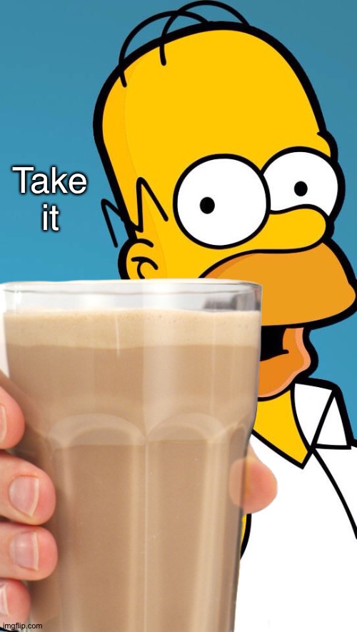 Homer giving Choccy Milk | Take it | image tagged in homer simpson,choccy milk,milk,chocolate,memes,give | made w/ Imgflip meme maker