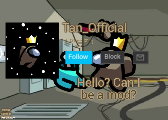 Hello. | Hello? Can I; be a mod? | image tagged in tan_official announcement template | made w/ Imgflip meme maker