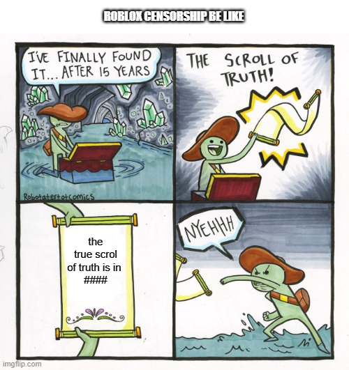 The Scroll Of Truth Meme | ROBLOX CENSORSHIP BE LIKE; the true scrol of truth is in 
#### | image tagged in memes,the scroll of truth | made w/ Imgflip meme maker