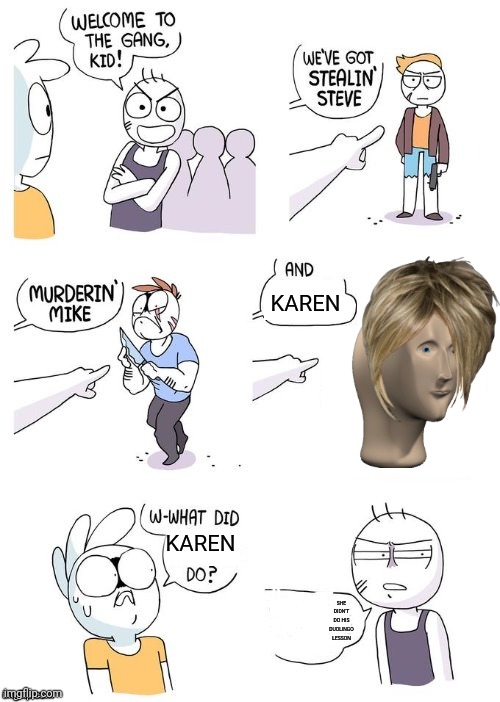 Yeah | KAREN; KAREN; SHE DIDN'T DO HIS DUOLINGO LESSON | image tagged in welcome to the gang no crimes johnson | made w/ Imgflip meme maker