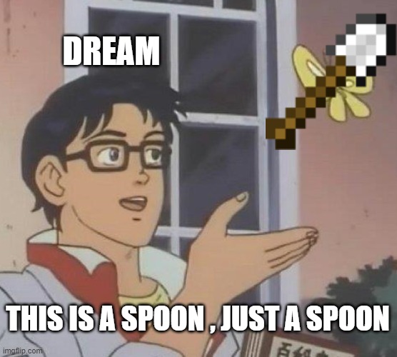 Is This A Pigeon Meme | DREAM; THIS IS A SPOON , JUST A SPOON | image tagged in memes,is this a pigeon | made w/ Imgflip meme maker