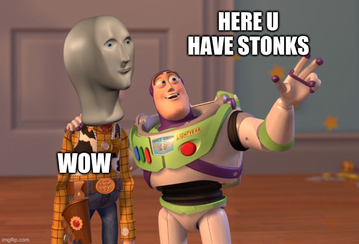Stonks! | HERE U HAVE STONKS; WOW | image tagged in memes,x x everywhere,stonks,toy story,wow | made w/ Imgflip meme maker