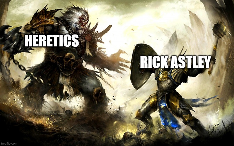 Knight fight monster | RICK ASTLEY HERETICS | image tagged in knight fight monster | made w/ Imgflip meme maker