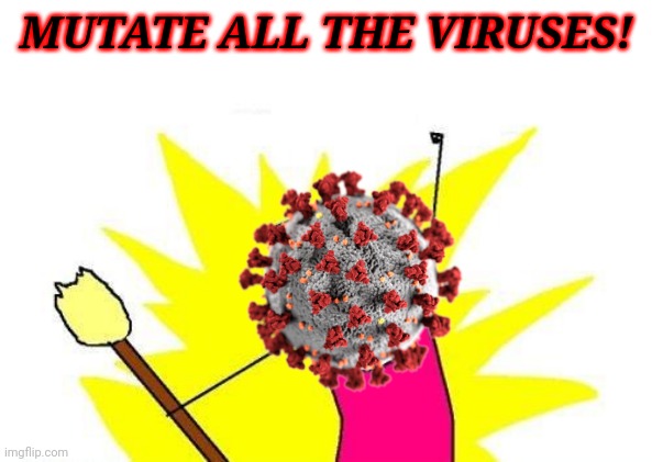 COVID-19 pandemic be like | MUTATE ALL THE VIRUSES! | image tagged in memes,x all the y,coronavirus,covid-19,uk covid strain | made w/ Imgflip meme maker