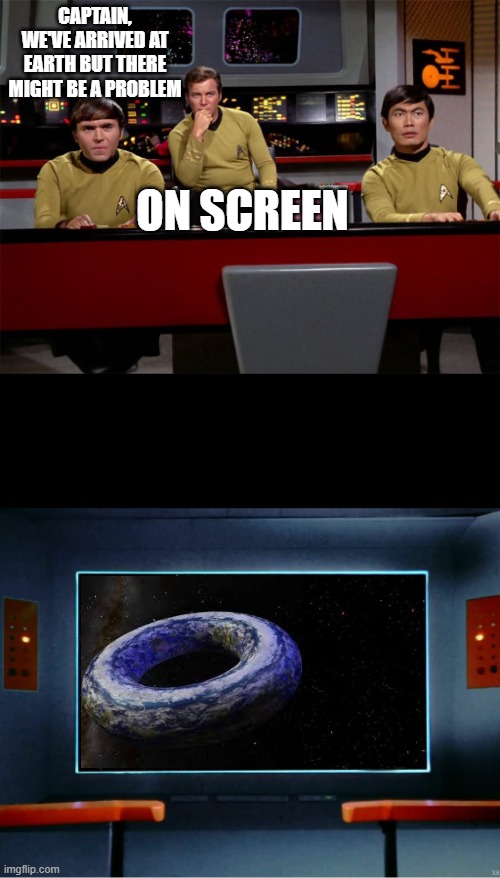 star trek on screen | CAPTAIN, WE'VE ARRIVED AT EARTH BUT THERE MIGHT BE A PROBLEM; ON SCREEN | image tagged in star trek on screen | made w/ Imgflip meme maker