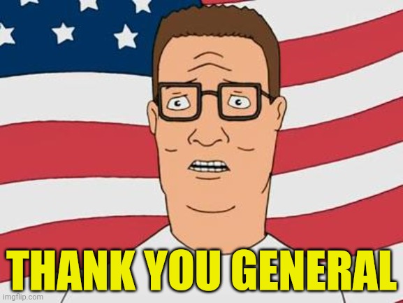 American Hank Hill | THANK YOU GENERAL | image tagged in american hank hill | made w/ Imgflip meme maker