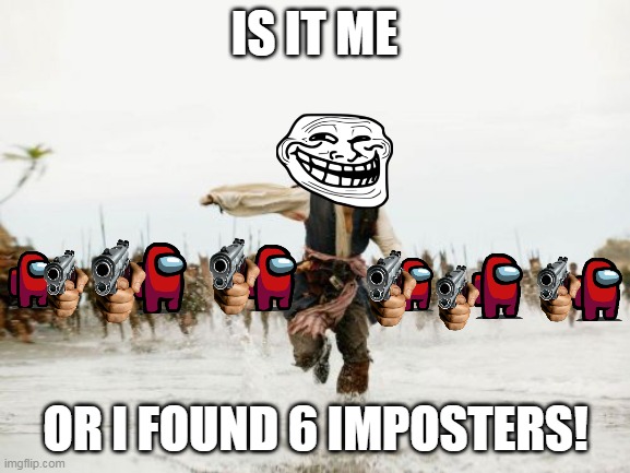 imposters alert! | IS IT ME; OR I FOUND 6 IMPOSTERS! | image tagged in memes,jack sparrow being chased | made w/ Imgflip meme maker