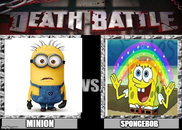 sponge vs minion | MINION; SPONGEBOB | image tagged in death battle | made w/ Imgflip meme maker