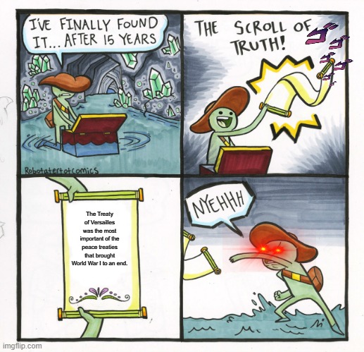 The Scroll Of Truth | The Treaty of Versailles was the most important of the peace treaties that brought World War I to an end. | image tagged in memes,the scroll of truth | made w/ Imgflip meme maker