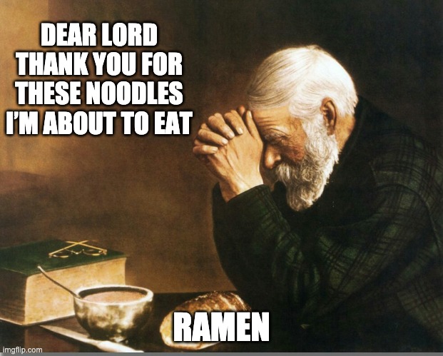 Ramen | DEAR LORD THANK YOU FOR THESE NOODLES I’M ABOUT TO EAT; RAMEN | image tagged in big joe prayer | made w/ Imgflip meme maker