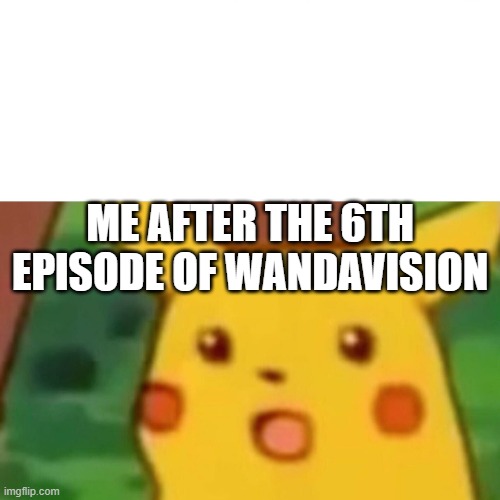 NO SPOILERS BUT WHAT THE F***??? | ME AFTER THE 6TH EPISODE OF WANDAVISION | image tagged in memes,surprised pikachu,wandavision,marvel | made w/ Imgflip meme maker