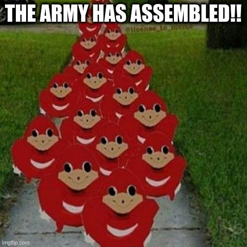 Ugandan knuckles army | THE ARMY HAS ASSEMBLED!! | image tagged in ugandan knuckles army | made w/ Imgflip meme maker