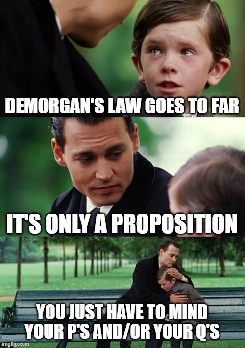 Demorgan's law | DEMORGAN'S LAW GOES TO FAR; IT'S ONLY A PROPOSITION; YOU JUST HAVE TO MIND YOUR P'S AND/OR YOUR Q'S | image tagged in memes,finding neverland | made w/ Imgflip meme maker