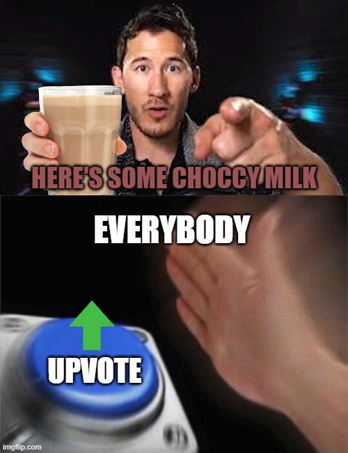 My choccy milk bring the upvotes to the yard | HERE'S SOME CHOCCY MILK; EVERYBODY; UPVOTE | image tagged in here's some choccy milk template,memes,blank nut button,upvote | made w/ Imgflip meme maker