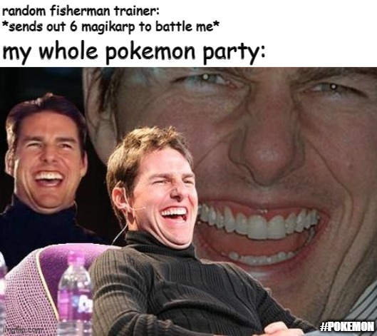 that day when i was playing pokemon... | random fisherman trainer:
*sends out 6 magikarp to battle me*; my whole pokemon party:; #POKEMON | image tagged in tom cruise laugh | made w/ Imgflip meme maker